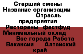 Старший смены › Название организации ­ SUBWAY › Отрасль предприятия ­ Рестораны, фастфуд › Минимальный оклад ­ 28 000 - Все города Работа » Вакансии   . Алтайский край